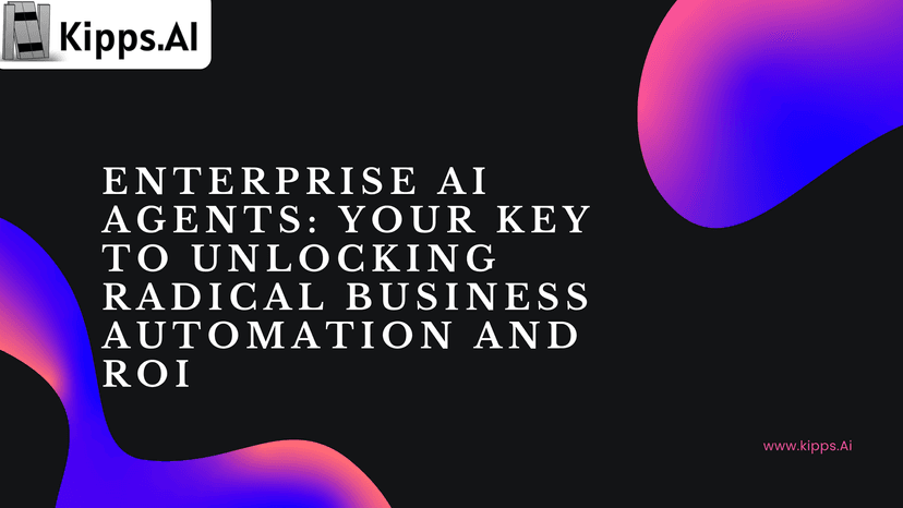 Enterprise AI Agents: Your Key to Unlocking Radical Business Automation and ROI