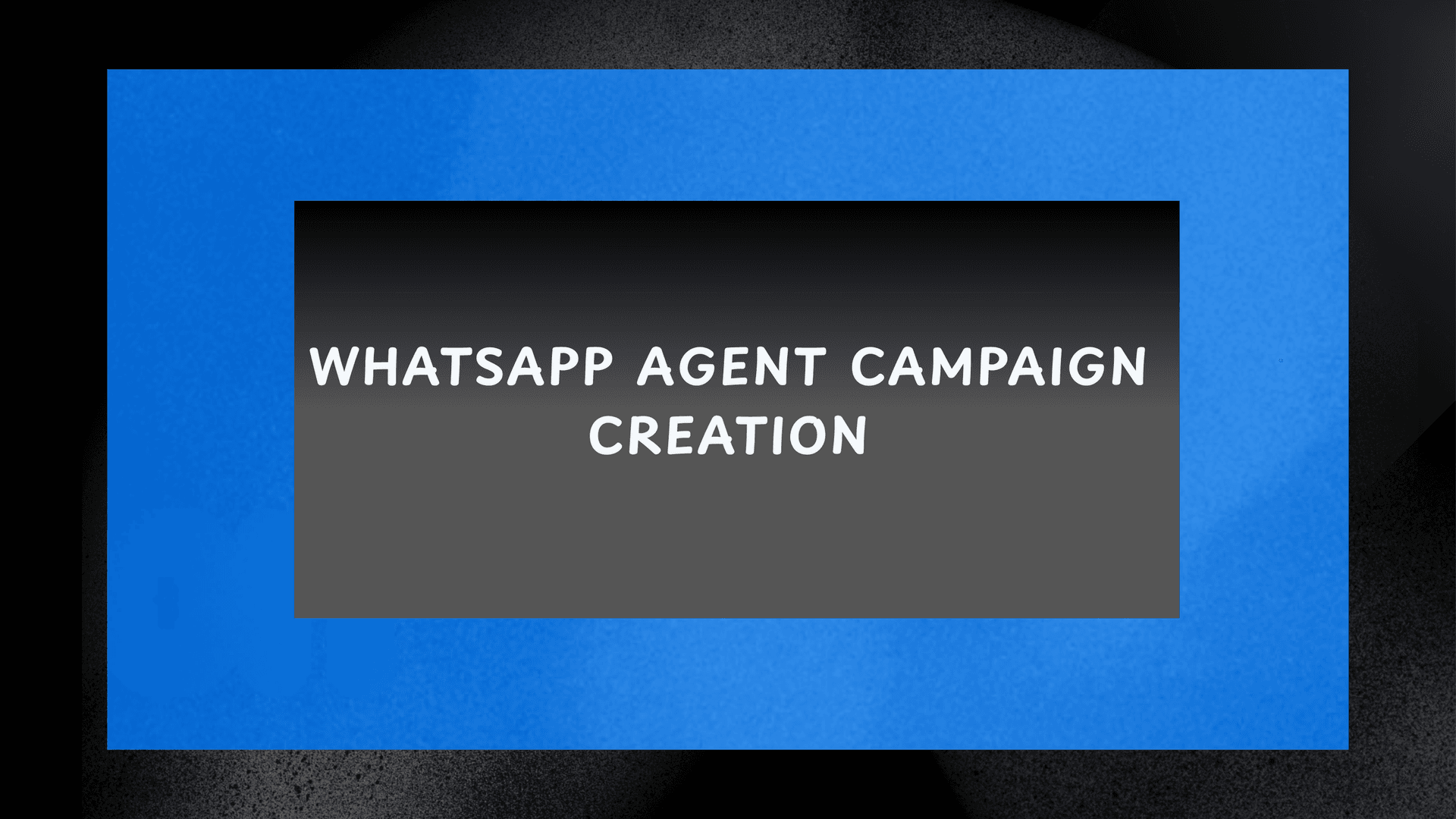 WhatsApp Agent Campaign Creation
