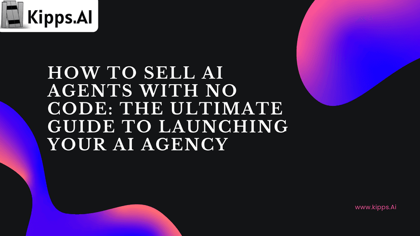 How to Sell AI Agents with No Code: The Ultimate Guide to Launching Your AI Agency