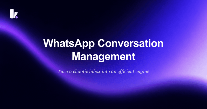 From Chaos to Clarity: A Guide to Mastering WhatsApp Conversation Management