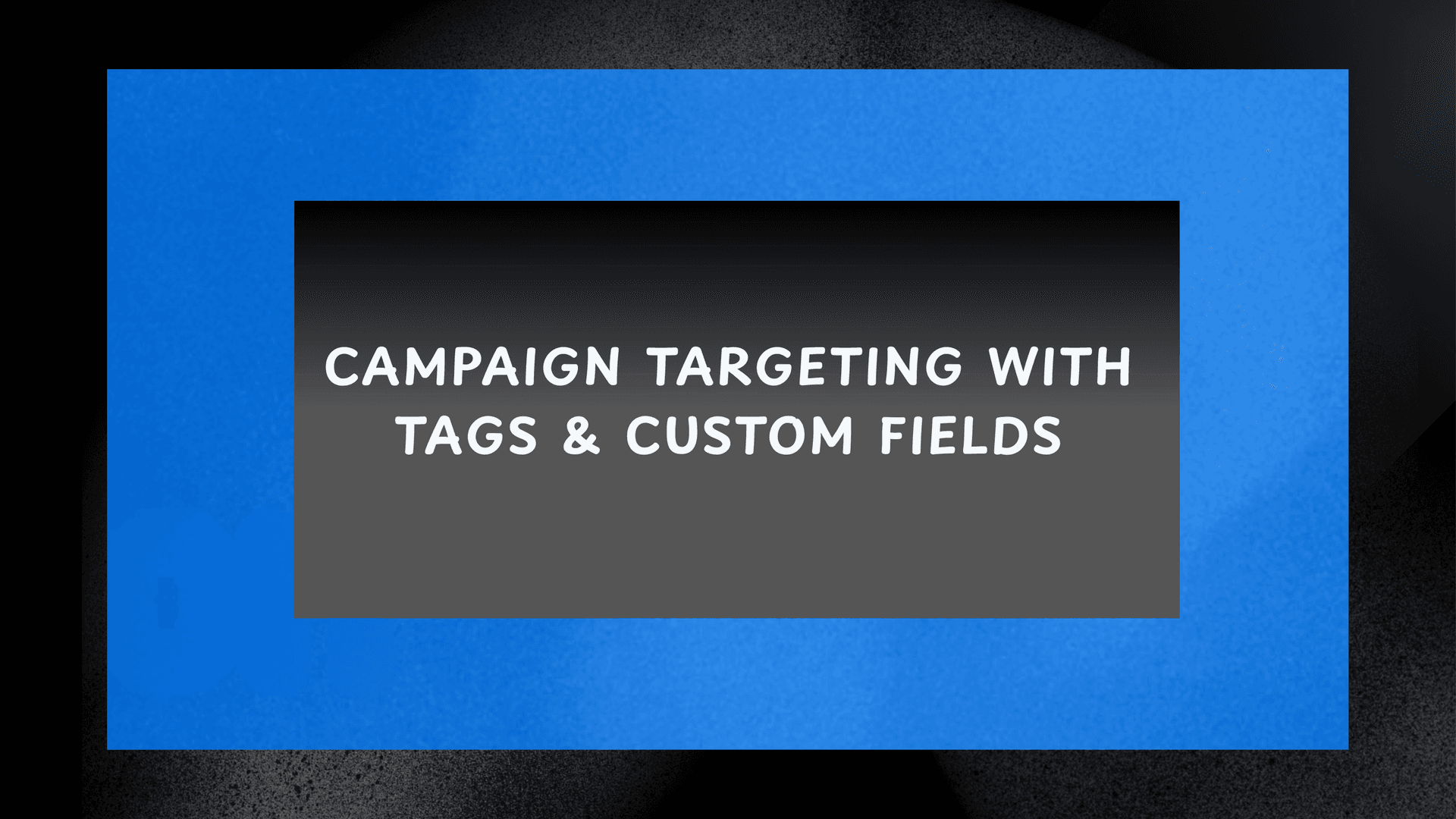Campaign Targeting with Tags & Custom Fields