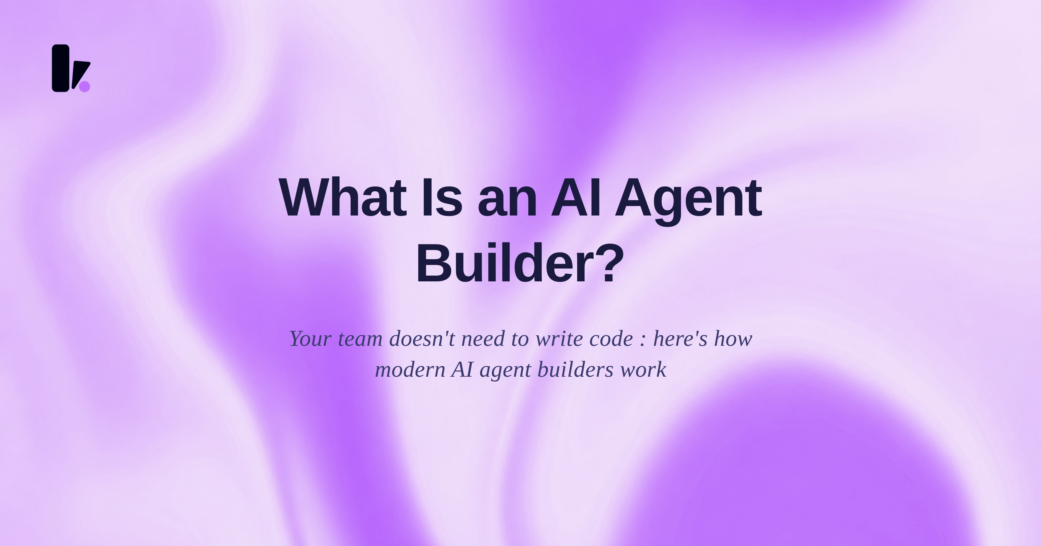 What Is an AI Agent Builder? How Non-Technical Teams Deploy AI Agents in 2026