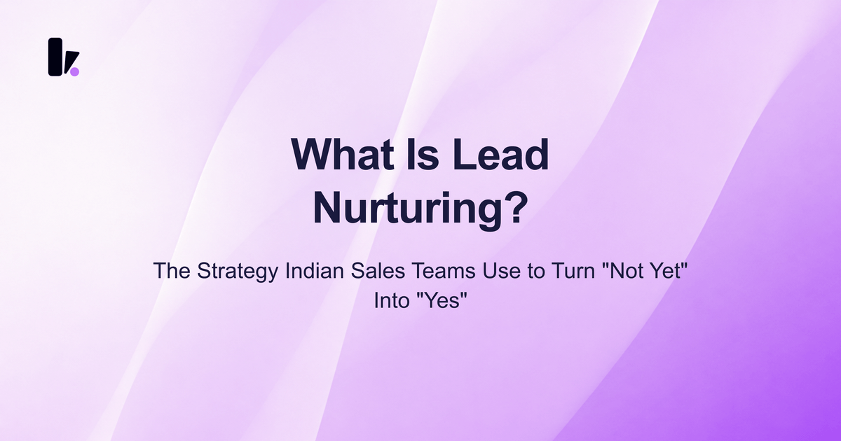 What Is Lead Nurturing? How Indian Sales Teams Are Turning Cold Leads Into Buyers