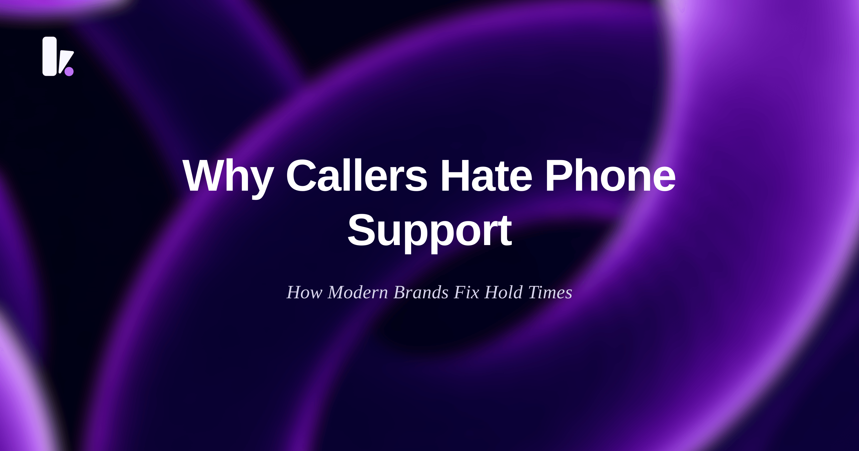 Why Customers Hate Calling Customer Support (And How Modern Brands Fix It)