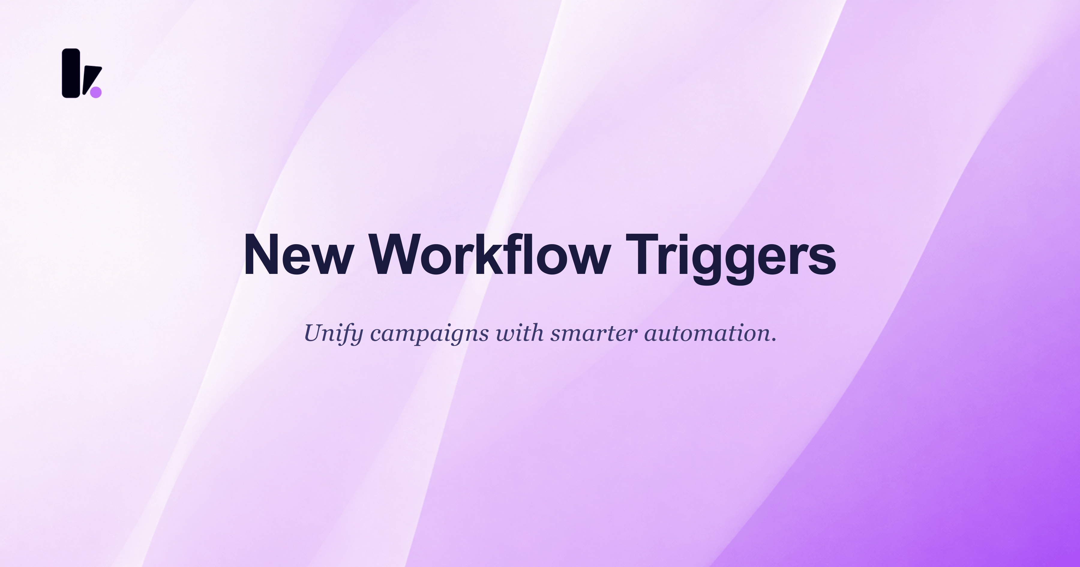 Beyond the API: Unify Your Campaigns with New Workflow Triggers